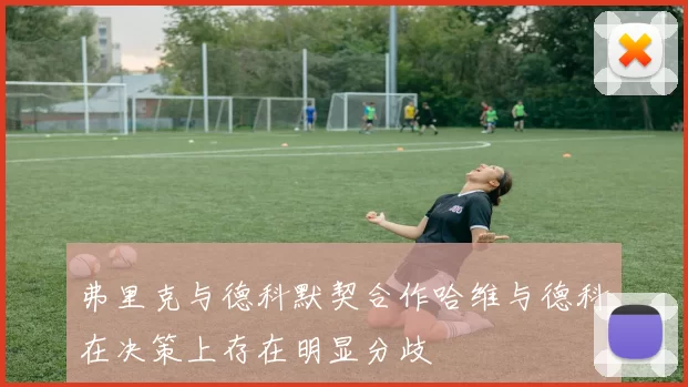 弗里克与德科默契合作哈维与德科在决策上存在明显分歧